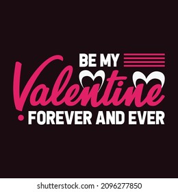Be my Valentine Forever And Ever - Valentine's day T-shirt Design for T-shirt and apparel.
