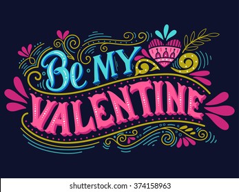 Be my Valentine. Hand lettering with decoration elements. This illustration can be used as a greeting card for Valentine's day or wedding or as a print or poster.