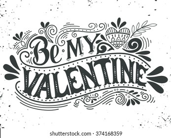 Be my Valentine. Hand lettering with decoration elements. This illustration can be used as a greeting card for Valentine's day or wedding or as a print or poster.