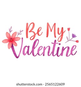 "Be My Valentine" hand-lettered with a mix of playful and elegant fonts, adorned with delicate watercolor floral elements. 