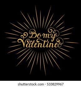Be my Valentine inscription with gold rays on black background. Calligraphy font style. Handwritten valentines card template.Vector illustration.