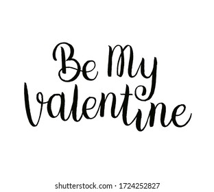 Be my Valentine. Inspirational quote. Hand drawn illustration with hand lettering. This illustration can be used as a print on t-shirts or as a poster