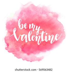 Be My Valentine Lettering On Beautiful Watercolor Pink Background. Valentine's Day Text. Vector Illustration