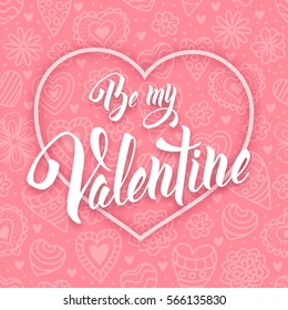 Be my Valentine. Original hand lettering, calligraphy by brush. Typography design for romantic cards or invitations for Valentine's Day with unusual pattern on background. Vector illustration.