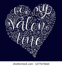 Be my valentine quote. Hand lettering phrase into hearth shape. White words, flourishes, hearts, doodle shapes on dark blue background.