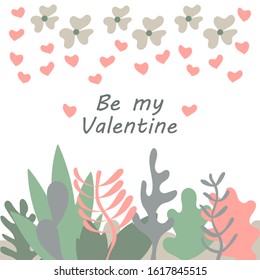 Be my Valentine text, A border of plants, flowers and hearts. Illustration in flat style. Hand drawn vector greeting card, poster, and more