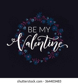 Be my valentine. Typography with floral wreath on dark blue background. Valentines day card vector design.