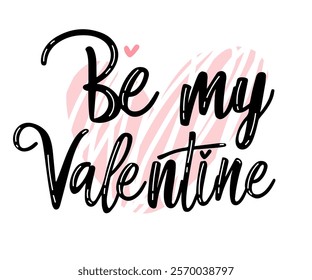 Be my Valentine. Valentines day greeting card. Hand drawn creative calligraphy and brush pen lettering.  Vector inscription for invitations and stickers, prints, t-short, gifts and social media.