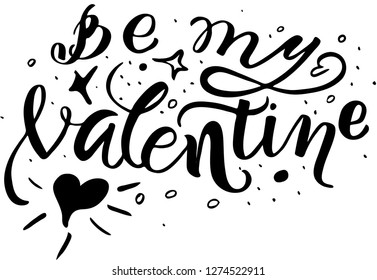 Be my Valentine. Vector illustration. Lettering print. Lettering.  Perfect for greetings, invitations, manufacture wrapping paper, textile and web design. Black and white. st. Valentines day.