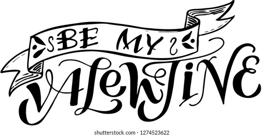 Be my Valentine. Vector illustration. Lettering print. Lettering.  Perfect for greetings, invitations, manufacture wrapping paper, textile and web design. Black and white. st. Valentines day.
