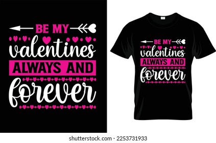  

BE MY VALENTINES ALWAYS AND FOREVER, typography,fashion,iove,february,label,heart, VALENTINE'S DAY T SHIRT DESIGN
 
 svg
