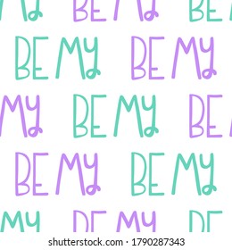 Be My. Vector seamless pattern with calligraphy hand drawn text. Good for wrapping paper, wedding card, birthday invitation, pattern fill, wallpaper