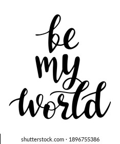 Be my world hand drawn lettering. Vector love quotes and phrases elements for Saint Valentines day cards, banners, posters, mug, scrapbooking, pillow case, phone cases and clothes design.