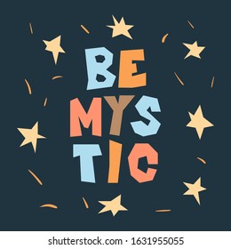 Be mystic handwritten vector lettering. Unique hand drawn poster. Cute phrases in cut-out style. Poster, banner, t-shirt design element. Vector illustration