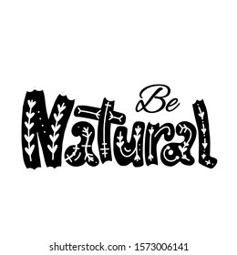 Be natural. Lettering with a doodle pattern and decoration. Black print separately from the background. Ecological lifestyle. Vector natural quote for cards, banners and your design.