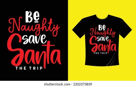 be naughty save santa the trip Christmas t shirt design vector template, snowman, snow flacks, Santa Claus, merry Christmas print