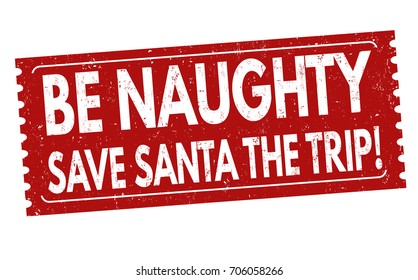 Be naughty save santa the trip grunge rubber stamp on white, vector illustration
