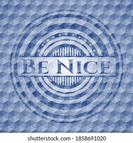 Be Nice blue badge with geometric pattern. Vector Illustration. Detailed. 
