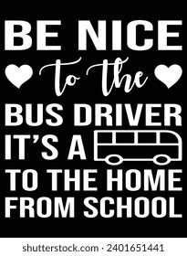 Be nice to the bus driver it's a to the home from school - EPS file for cutting machine. You can edit and print this vector art with EPS editor.