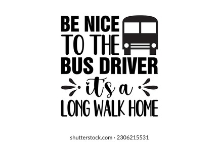 Be Nice to The Bus Driver It's A Long Wake Home, School Bus - School Vector And Clip Art