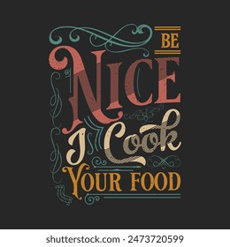 Be nice i cook your food. Chef design. Vintage Printable retro design T Shirt, Poster, and label design with grunge texture.