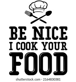 BE NICE I COOK YOUR FOODis a vector design for printing on various surfaces like t shirt, mug etc. 
