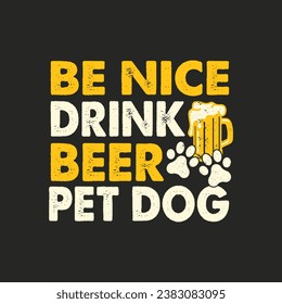 Be Nice Drink Beer Pet Dog.T-shirt design, Posters, Greeting Cards, Textiles, and Sticker Vector Illustration