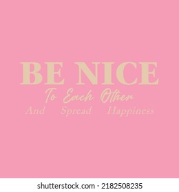 Be nice to each other and spread happiness slogan illustration print with inspirational slogan typography  for girl, kids graphic tee t shirt or sticker