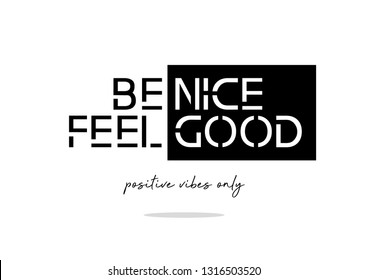 Be Nice Feel Good Text for Fashion and Poster Prints