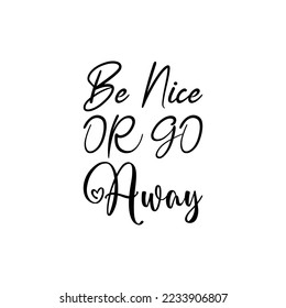 be nice or go away black lettering quote