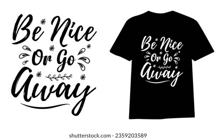 be nice or go away ,SVG t-shirt design, black SVG cut files, typography custom t-shirt design
