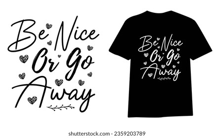 be nice or go away ,SVG t-shirt design, black SVG cut files, typography custom t-shirt design
