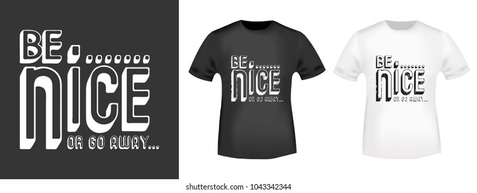 Be Nice Or Go Away T Shirt Print. Fashion Slogan Stamp And T-shirt Mockup. Printing And Badge Applique Label T-shirts, Jeans, Casual Wear. Vector Illustration.