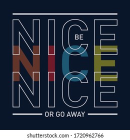 Be nice or go away t shirt print. Fashion slogan designed for printing products, badge, applique, t-shirt stamp, clothing label, jeans, casual wear or wall decor. Vector illustration
