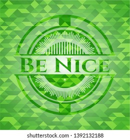 Be Nice green emblem with mosaic ecological style background. Vector Illustration. Detailed.