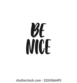 Be nice - hand drawn lettering phrase isolated on the white background. Fun brush ink inscription for photo overlays, greeting card or print, poster design