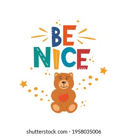 Be Nice. Hand drawn motivation lettering phrase with cute teddy bear for poster, logo, greeting card, banner, cute cartoon print, children's room decor. Vector illustration