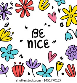 be nice - hand drawn vector illustration with had written lettering and bright sketchy flowers. Kind quote. Inscription for t shirts, posters, cards. Floral digital sketch style design.