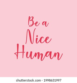 Be a nice human handwritten lettering quote vector illustration. Motivational and inspiration slogan flat style. Print for tshirts or backdrop.Isolated on pink background.Kindness communication quote.