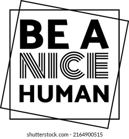 Be A Nice Human illustration, Sassy vector, Teacher Saying, Mom Quote