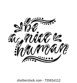Be a nice human. Inspirational quote about happy. Modern calligraphy phrase.  Lettering in boho style for print and posters.Typography poster design