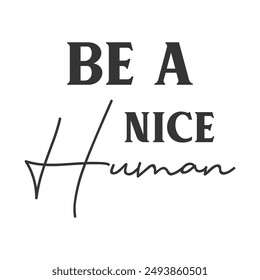 Be a Nice human motivational slogan inscription. Positive vector quotes. Illustration for prints on t-shirts and bags, posters, cards. Isolated on white background.