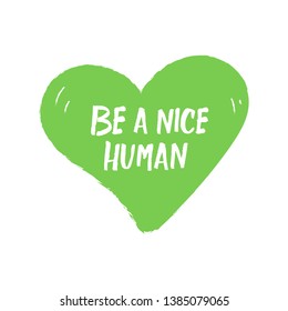 Be a nice human postcard with heart. Ink illustration. Modern brush calligraphy. Isolated on white background.