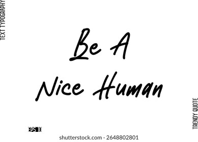 Be A Nice Human Stylish Cursive Typography Text Trendy Quote For T-Shirt Designs