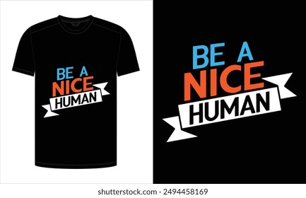be a nice human. Typography T Shirt Design, Ready to print for apparel, illustration. Modern, simple, lettering.