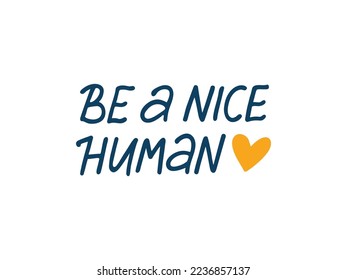 Be nice human vector lettering quote. Positive saying isolated on white. Motivational hand drawn phrase illustration for poster, card, overlay, t shirt print.