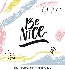 Be nice. Inspirational quote for motivational prints, posters and social media. Brush lettering in abstract modern frame iwth pastel blue and pink brush strokes