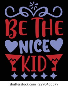 Be the nice kid Shirt print template, typography design for shirt, mug, iron, glass, sticker, hoodie, pillow, phone case, etc, perfect design of mothers day fathers day valentine day