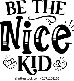 Be the Nice Kid, SVG Cut File, digital file, school svg, kind svg, kids shirt, quote, for silhouette, for cricut, handlettered svg