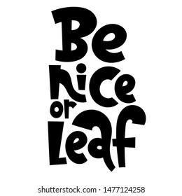 Be nice or leaf. Funny allegory, phrase about growing domestic plants. Unique hand-drawn lettering for poster, room decoration, card, t-shirt, sticker, party. Vector concept illustration..